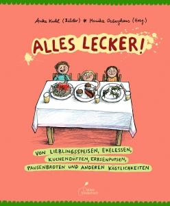 Alles Lecker! Von Lieblingsspeisen, Ekelessen, Kuchendüften, Erbsenpupsen, Pausenbroten und anderen Köstlichkeiten