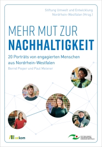 Mehr Mut zur Nachhaltigkeit.  20 Porträts von engagierten Menschen aus Nordrhein-Westfalen