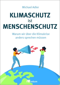 Klimaschutz ist Menschenschutz. Warum wir über die Klimakrise anders sprechen müssen.