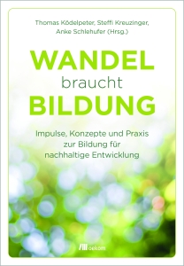 Wandel braucht Bildung. Impulse, Konzepte und Praxis zur Bildung für nachhaltige Entwicklung