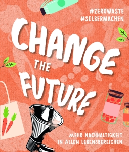 Change the Future. Mehr Nachhaltigkeit in allen Lebensbereichen